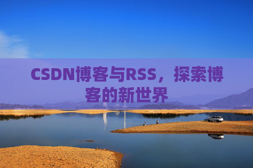 CSDN博客与RSS，探索博客的新世界